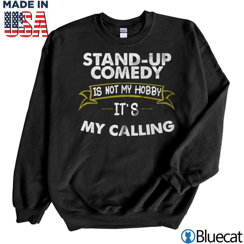 Black Sweatshirt Stand Up Comedy Is Not My Hobby Its My Calling T Shirt