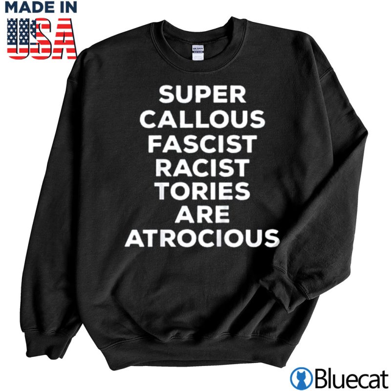 Black Sweatshirt Super Callous Fascist Racist Tories Are Atrocious T Shirt