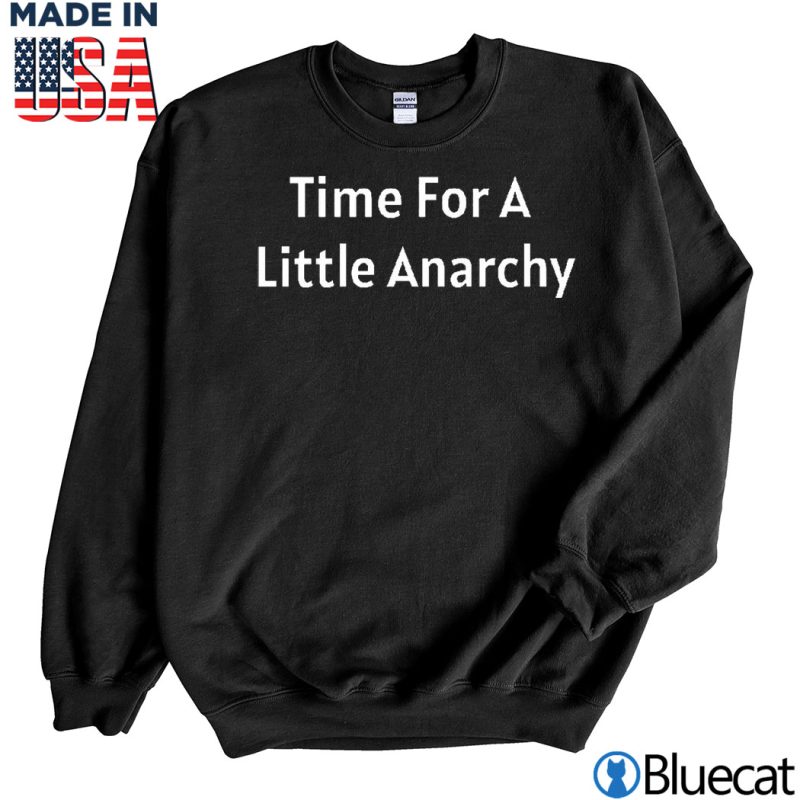 Black Sweatshirt Time for A Little Anarchy T shirt
