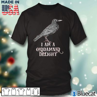 Effin' Birds I am a goddamned delight T-shirt