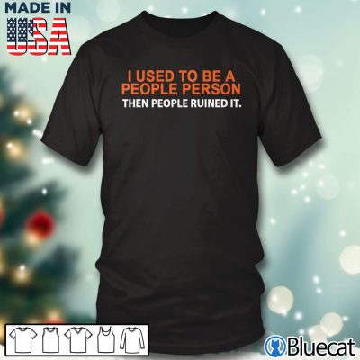 Black T shirt I used to be a people person then people ruined it T shirt