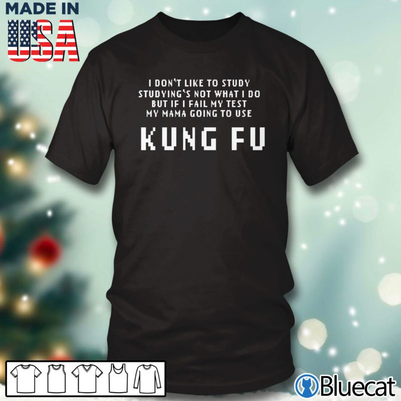 Black T shirt Kung Fu I dont like to study studyings not what I do T shirt