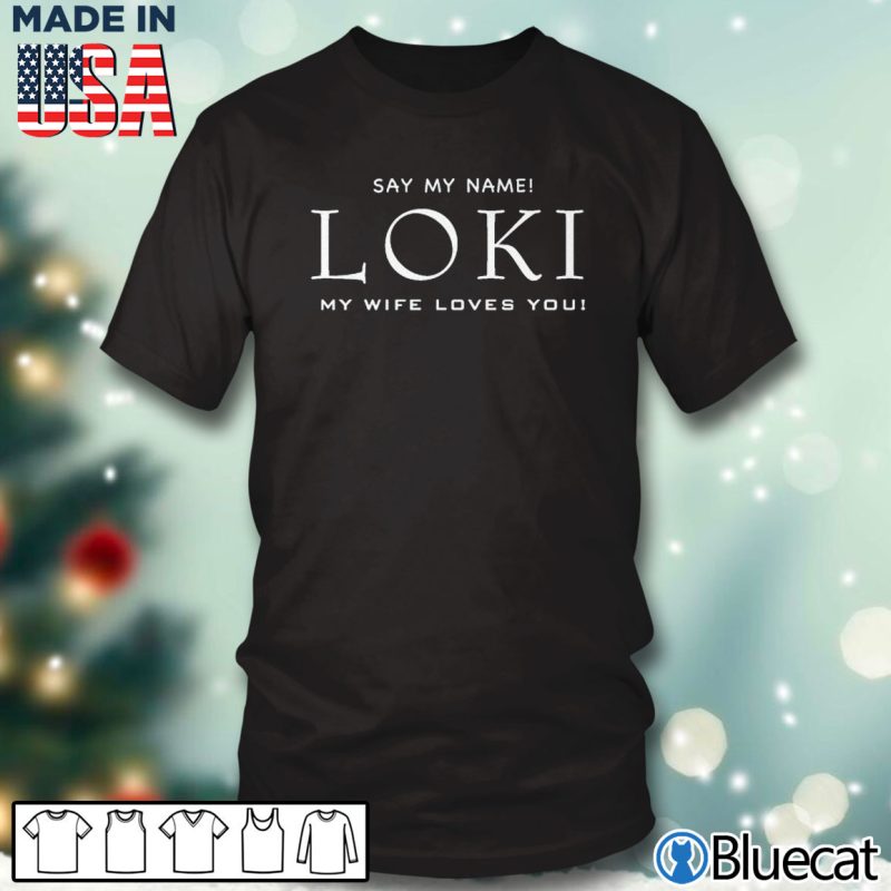 Black T shirt Say my name Loki my wife loves you T shirt