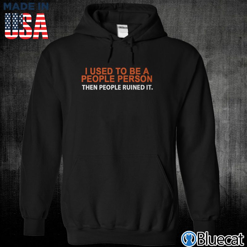 Black Unisex Hoodie I used to be a people person then people ruined it T shirt