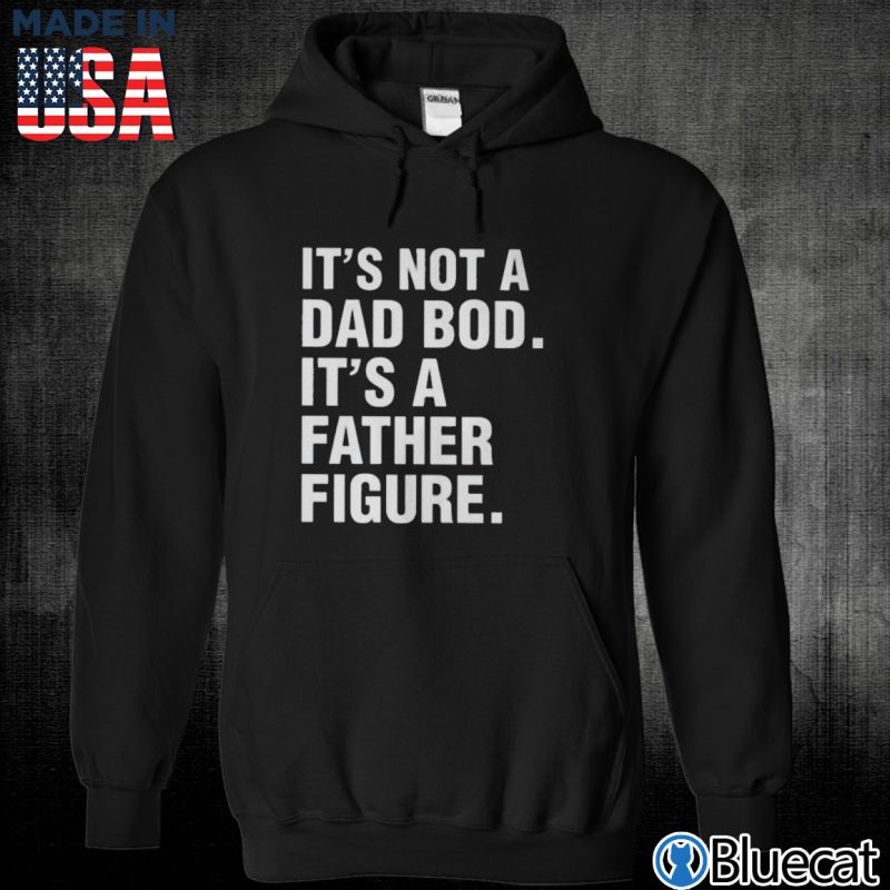 Black Unisex Hoodie Its not a Dad Bod Its a Father figure T shirt