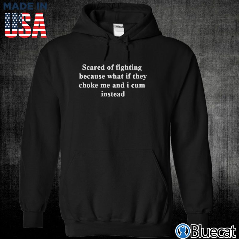 Black Unisex Hoodie Scared of fighting because what if they choke me and i cum instead T shirt