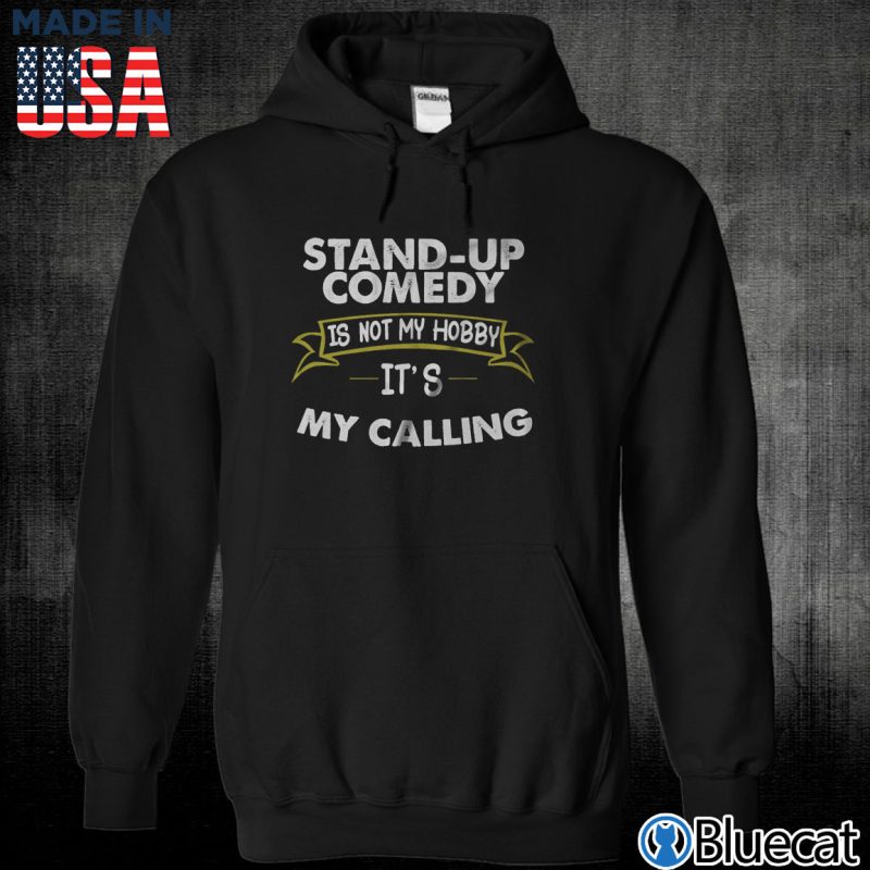Black Unisex Hoodie Stand Up Comedy Is Not My Hobby Its My Calling T Shirt