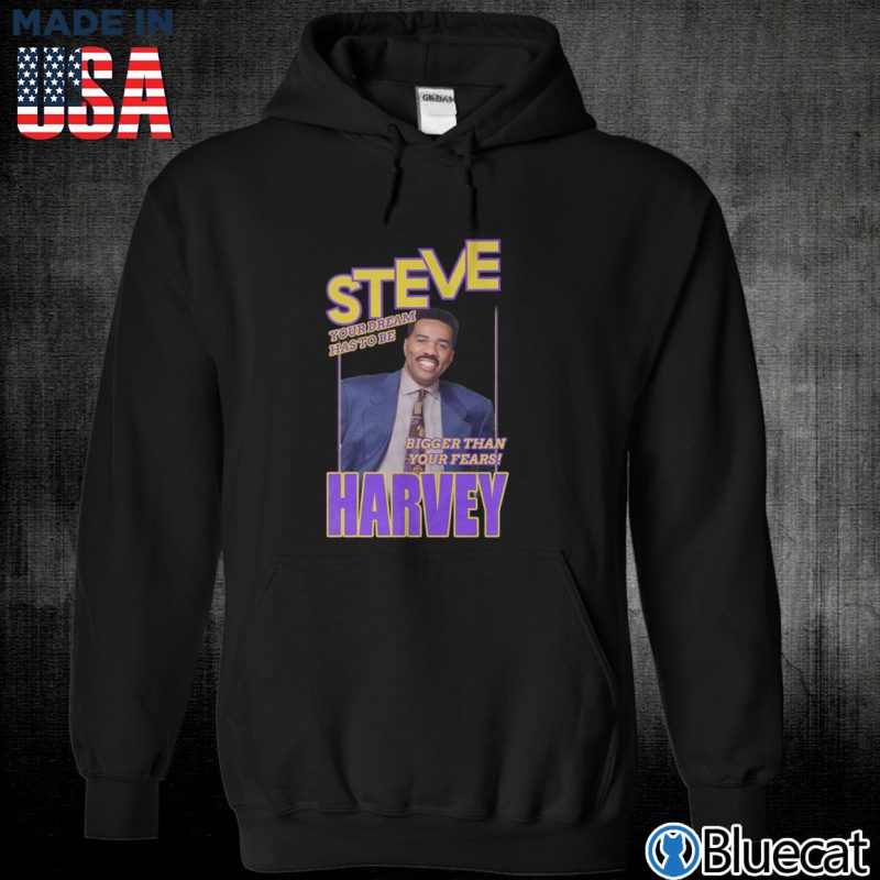 Black Unisex Hoodie Steve Harvey Your dream has to be Bigger than your fears T shirt