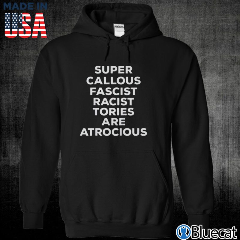 Black Unisex Hoodie Super Callous Fascist Racist Tories Are Atrocious T Shirt