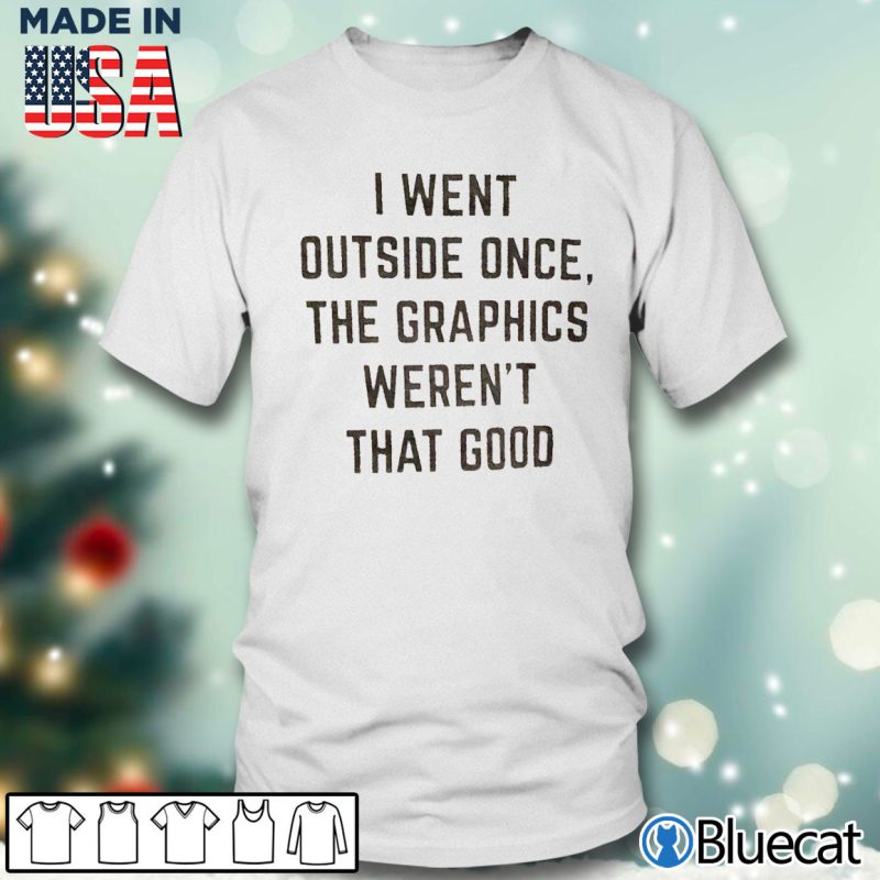 Men T shirt I went outside once the graphics werent that good T shirt