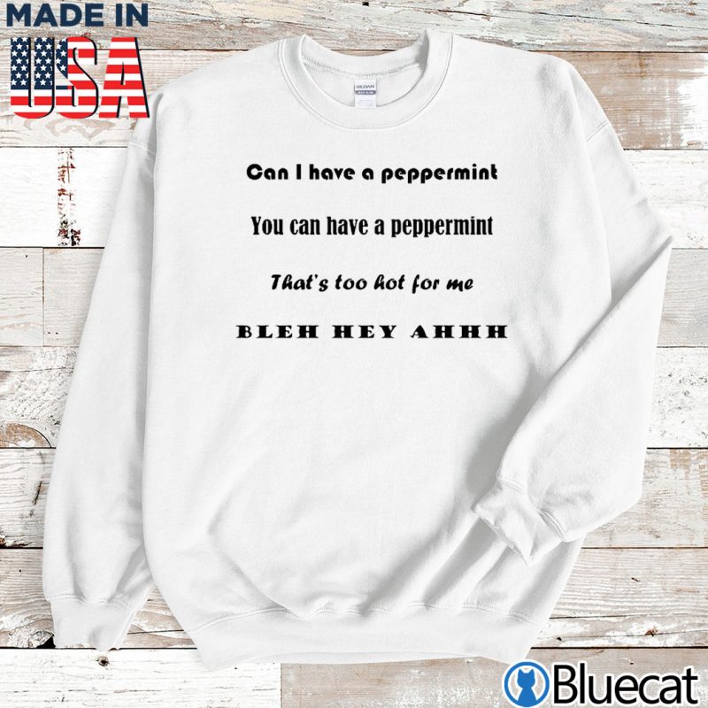 Sweatshirt Can I have a peppermint you can have a peppermint T shirt
