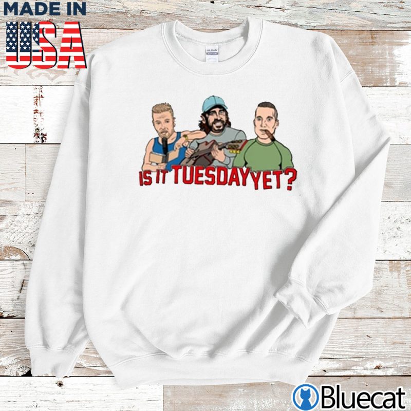 Sweatshirt The Pat McAfee Show Is it Tuesday Yet T shirt