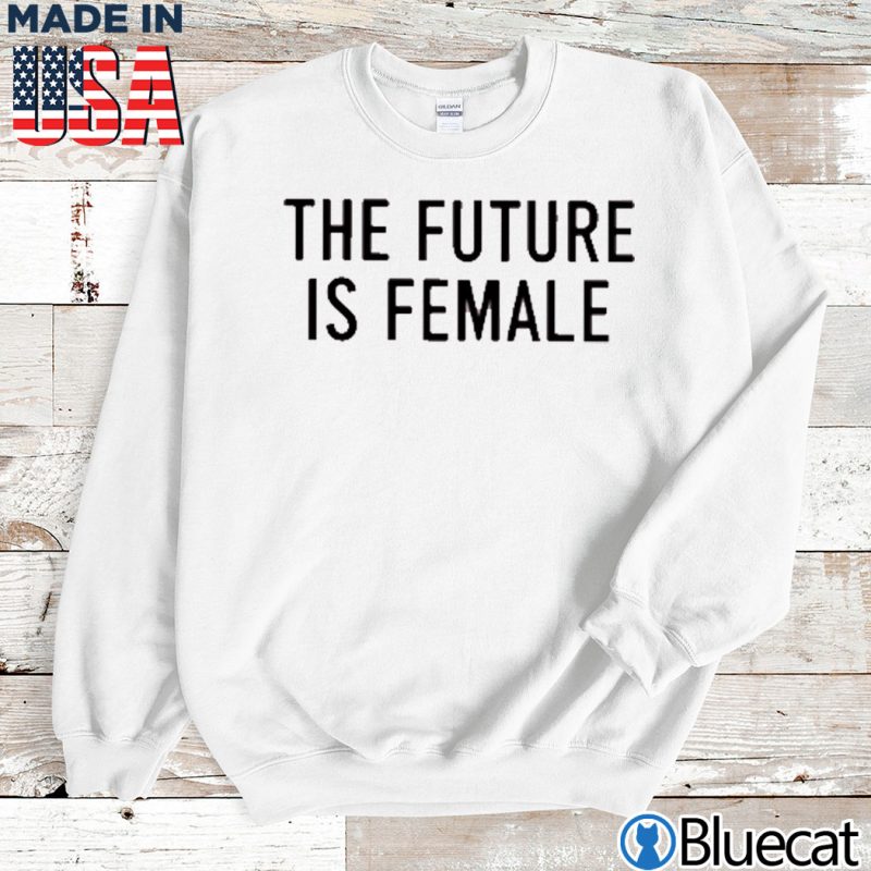 Sweatshirt The future is female T shirt