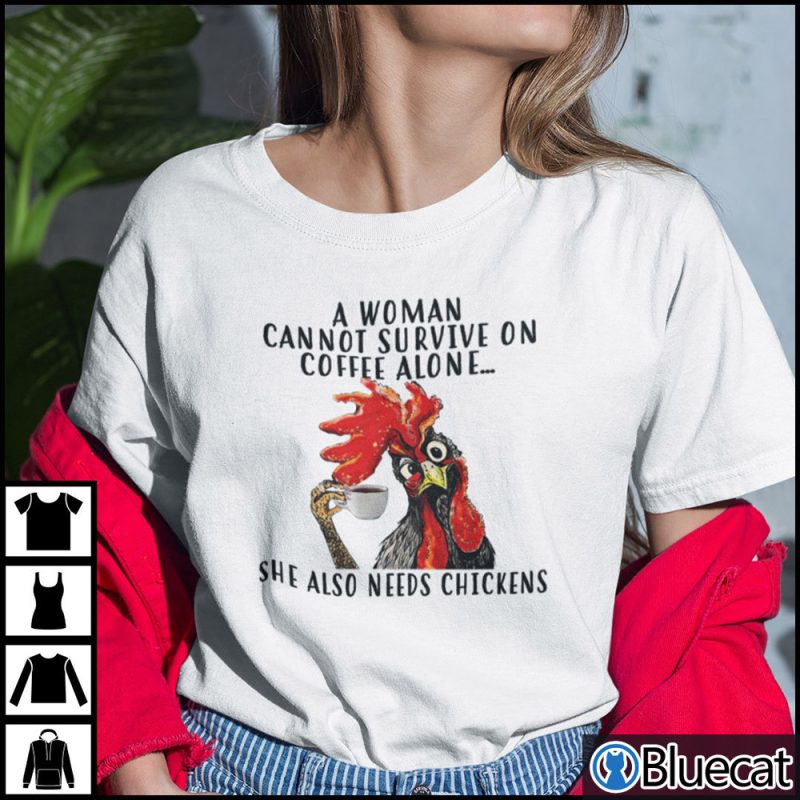 A Woman Cannot Survive On Coffee Alone She Also Needs Chickens Shirt 1