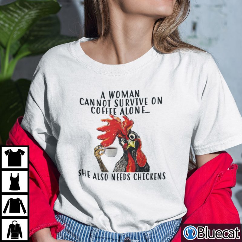 A Woman Cannot Survive On Coffee Alone She Also Needs Chickens Shirt
