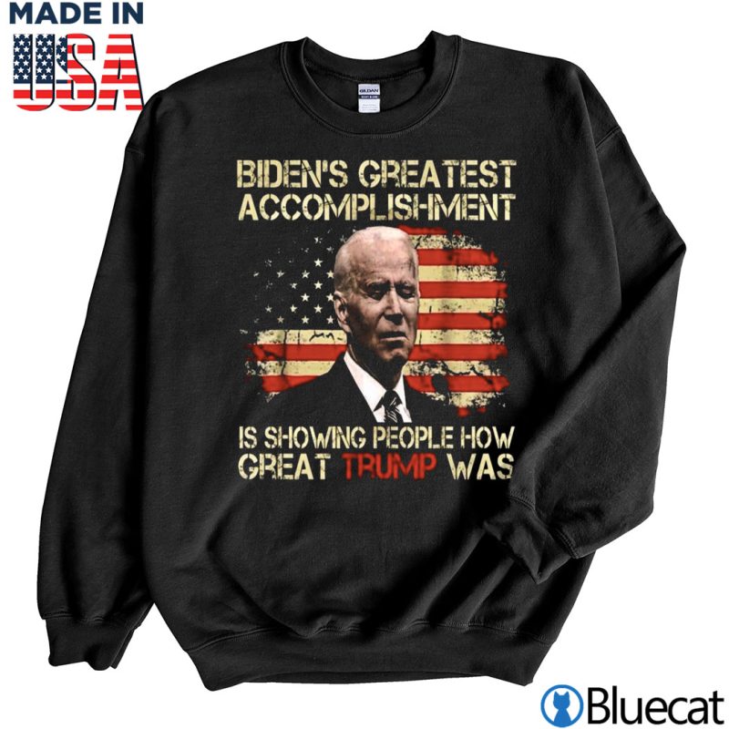 Black Sweatshirt Bidens Greatest Accomplishment Is Showing People How Great Trump Was Shirt