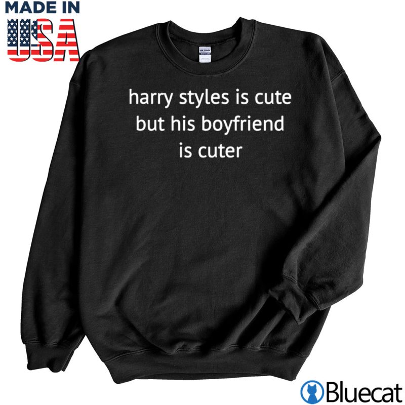 Black Sweatshirt Harry Styles is cute but his boyfriend is cuter T shirt