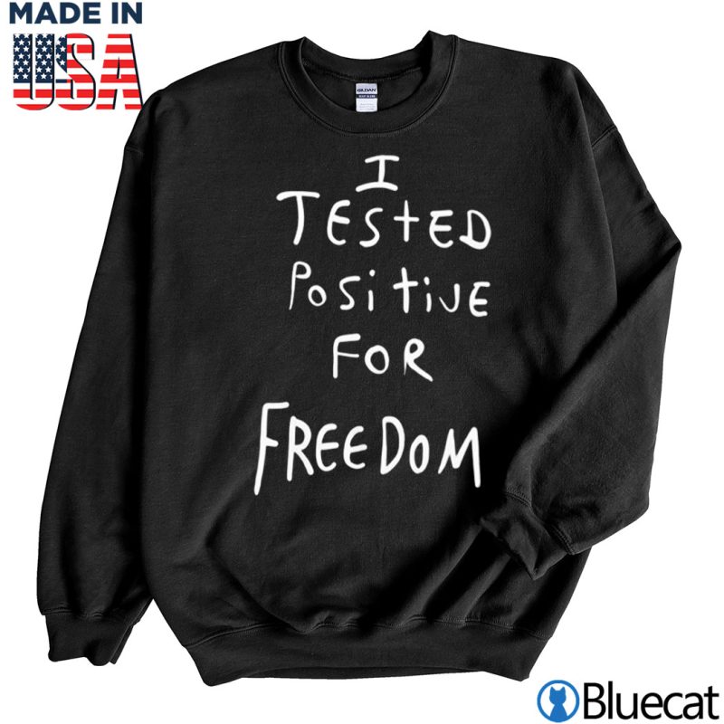 Black Sweatshirt I tested positive for freedom T shirt