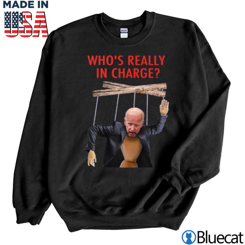 Black Sweatshirt Joe Biden Whos Really In Charge T shirt