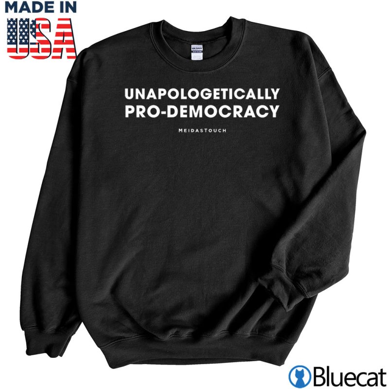 Black Sweatshirt Unapologetically Pro Democracy T shirt