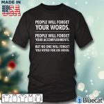 Black T shirt People will forget your words people will forget your accomplishments T shirt
