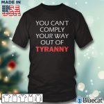 Black T shirt You cant comply your way out of Tyranny T shirt