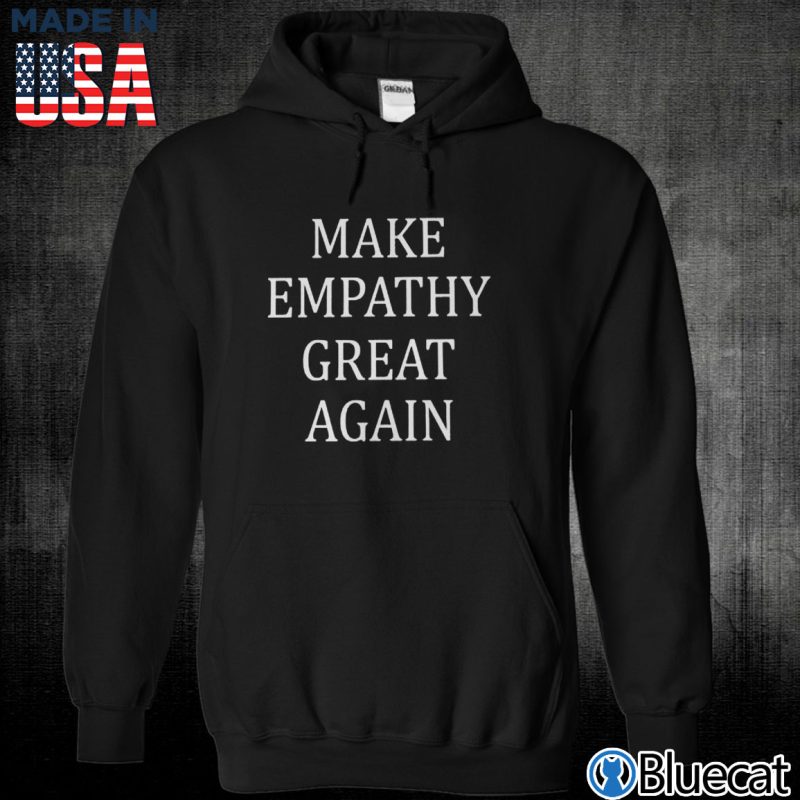 Black Unisex Hoodie Make Empathy Great Again T shirt