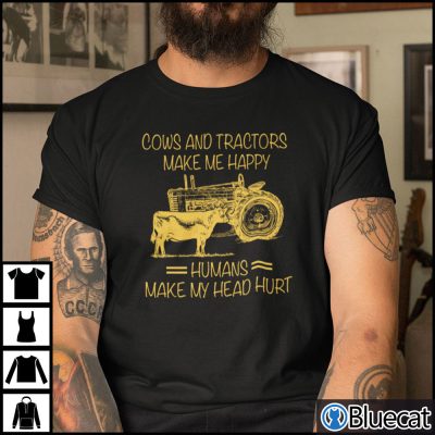 Cows And Tractors Make Me Happy Humans Make My Head Hurt Shirt 1