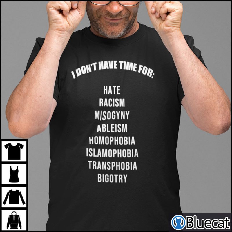 I Dont Have Time For Hate Racism Misogyny Ableism Homophobia Shirt 1