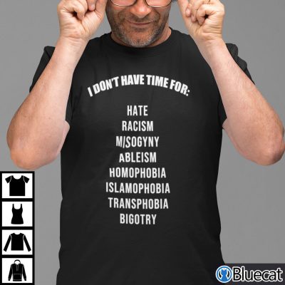 I Don’t Have Time For Hate Racism Misogyny Ableism Homophobia Shirt