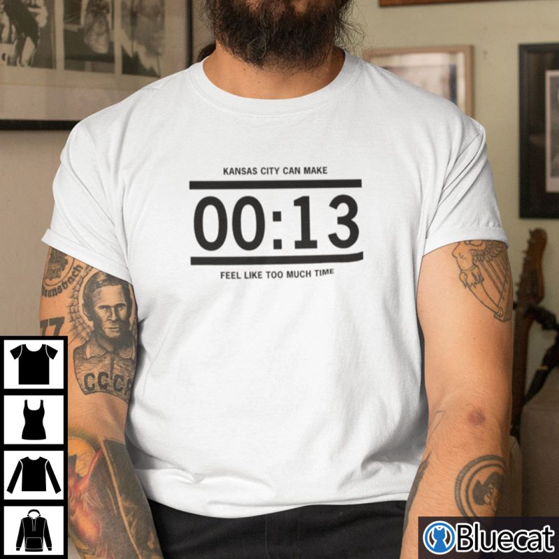 Kansas City Can Make 13 Seconds Feel Like Too Much Time Shirt