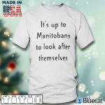 Men T shirt Its up to Manitobans to look after themselves T shirt