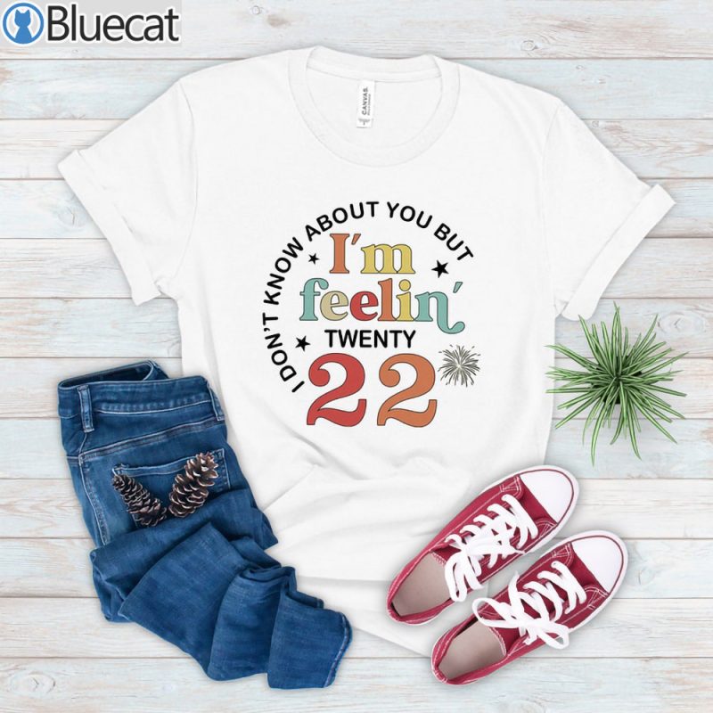 Retro I Dont Know about you but Im Feeling 2022 Twenty 22 T shirt 2