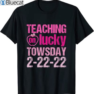 Teaching on Lucky Twosday 2-22-22 for School Teacher Tuesday T-Shirt