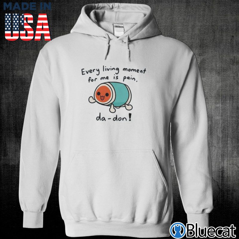 Unisex Hoodie Every living moment for me is pain da don T shirt