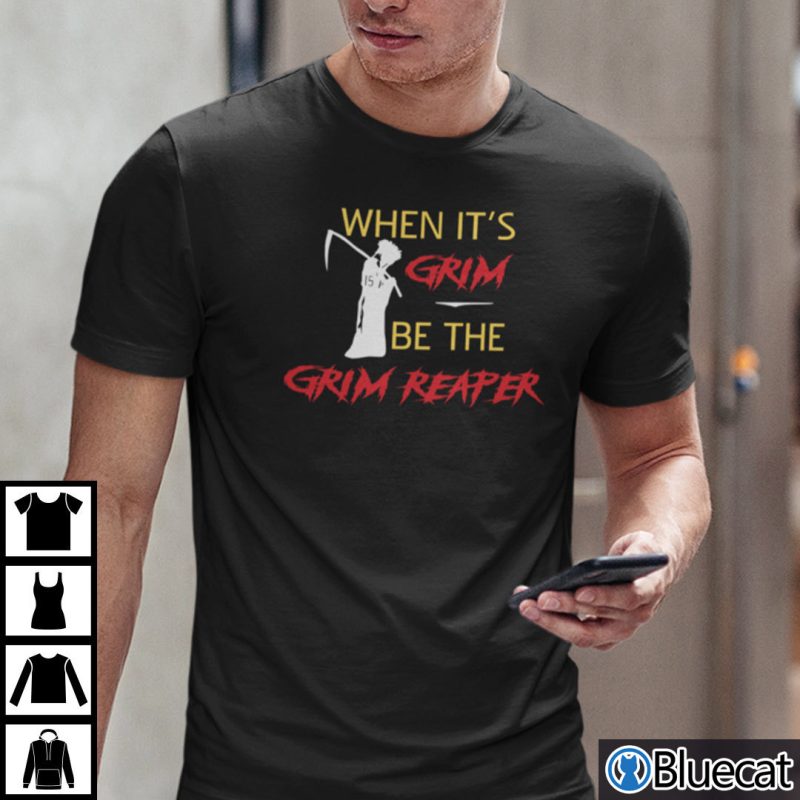 When Its Grim Be The Grim Reaper T Shirt