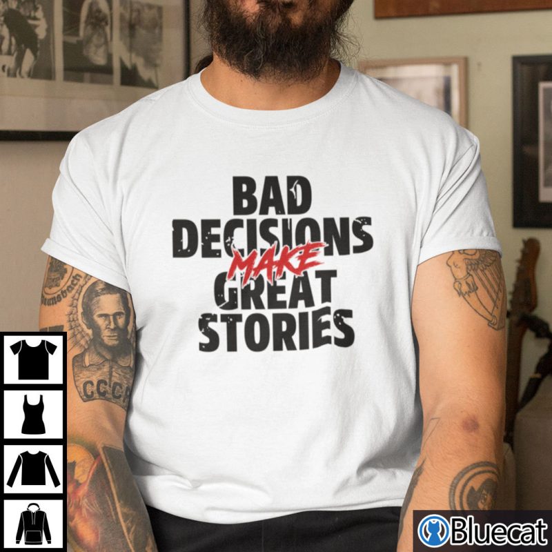 Bad Decisions Make Good Stories Shirt