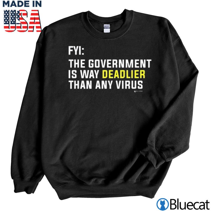 Black Sweatshirt FYI the government is way Deadlier than any virus T shirt