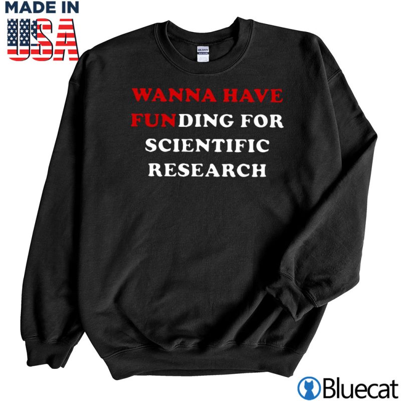 Black Sweatshirt Girls just wanna have funding for scientific research T shirt