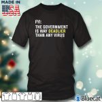 Black T shirt FYI the government is way Deadlier than any virus T shirt