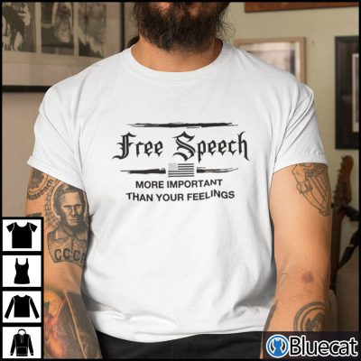 Free Speech Is More Important Than Your Feelings Shirt