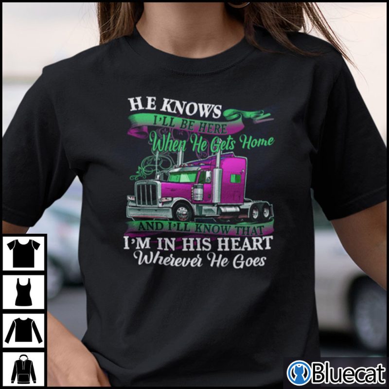 He Knows Ill Be Here When He Gets Home Shirt 1