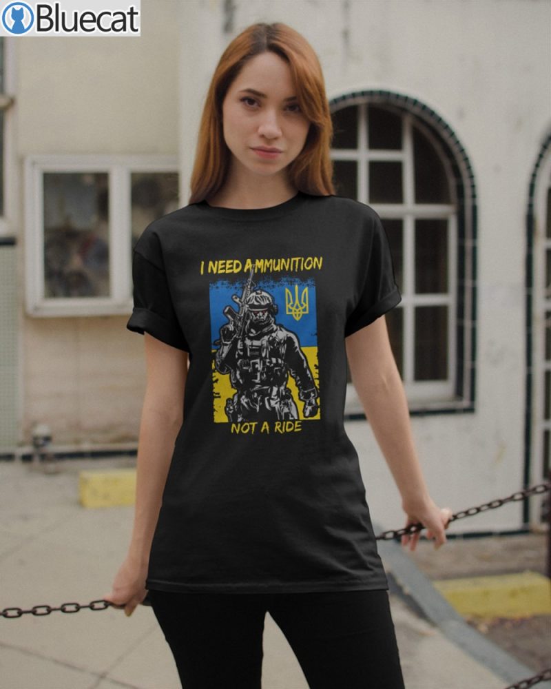 I Need Ammunition Not A Ride T Shirt 1