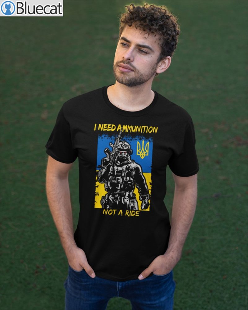 I Need Ammunition Not A Ride T Shirt