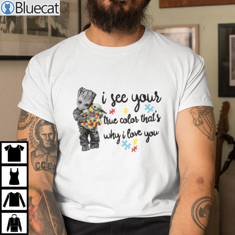 I See Your True Caolor Thats Why I Love You Autism Shirt Groot Hugs Baby Yoda Tee