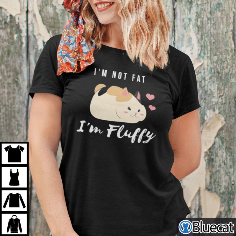 Im Not Fat Im Fluffy Cat Shirt