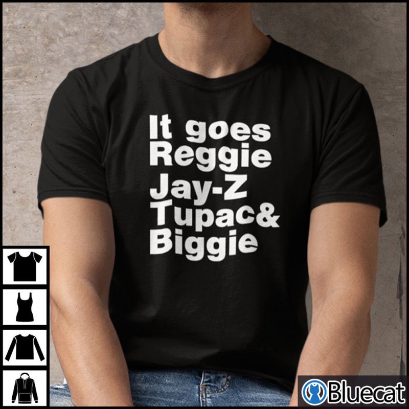 It Goes Reggie Jay Z Tupac And Biggie T shirt 1