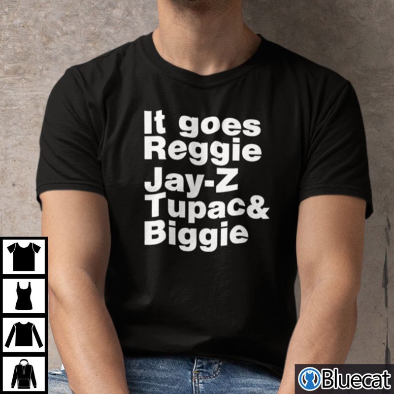It Goes Reggie Jay Z Tupac And Biggie T shirt