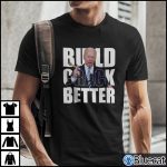 Joe Biden Build Crack Better T Shirt 1