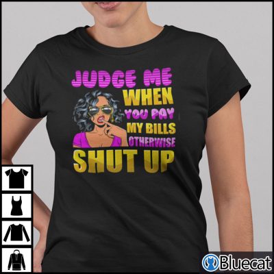 Judge Me When You Pay My Bills Otherwise Shut Up T-Shirt Back People